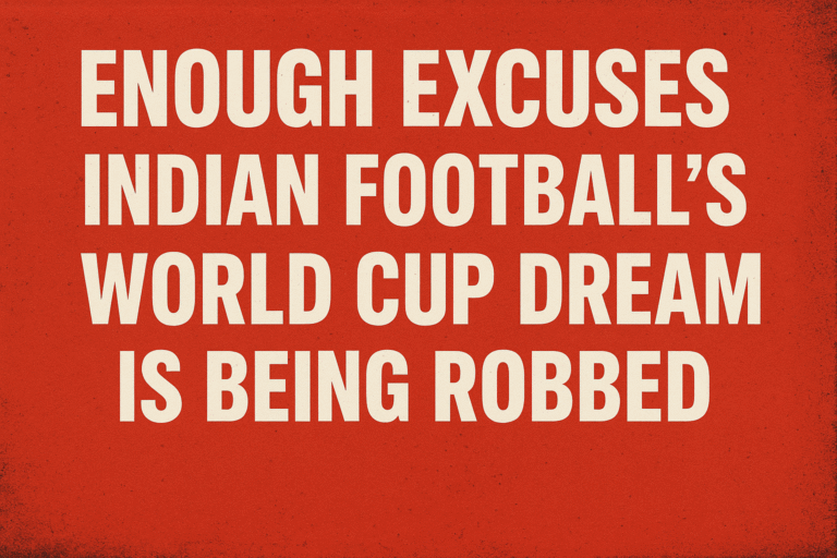 Enough Excuses — Indian Football’s World Cup Dream Is Being Robbed